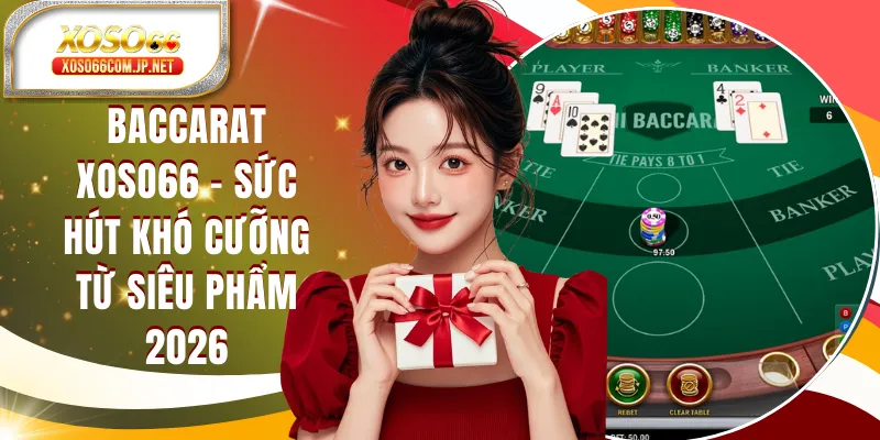 Baccarat XOSO66 - Sức Hút Khó Cưỡng Của Một Siêu Phẩm - kopg