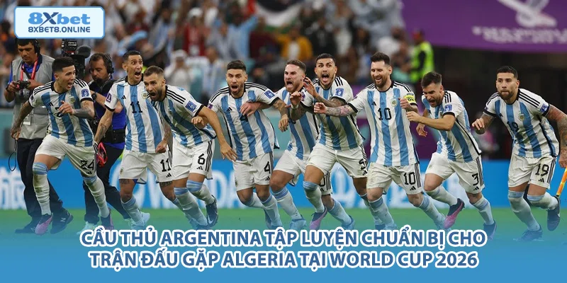 Nhận định Argentina vs Algeria: Sức mạnh nhà ĐKVĐ đối đầu tinh thần sa mạc tại World Cup 2026 - kopg