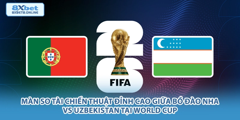 Nhận Định Bồ Đào Nha vs Uzbekistan: Sức Mạnh Châu Âu Đối Đầu Ý Chí Trung Á Tại World Cup 2026 - kopg
