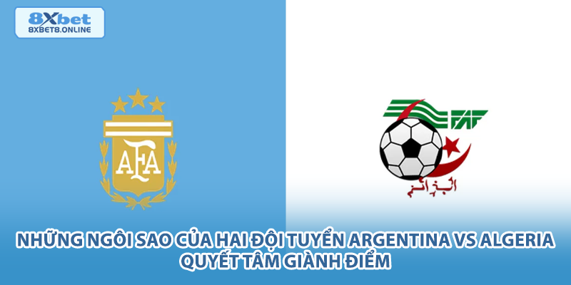 Nhận định Argentina vs Algeria: Sức mạnh nhà ĐKVĐ đối đầu tinh thần sa mạc tại World Cup 2026 - kopg