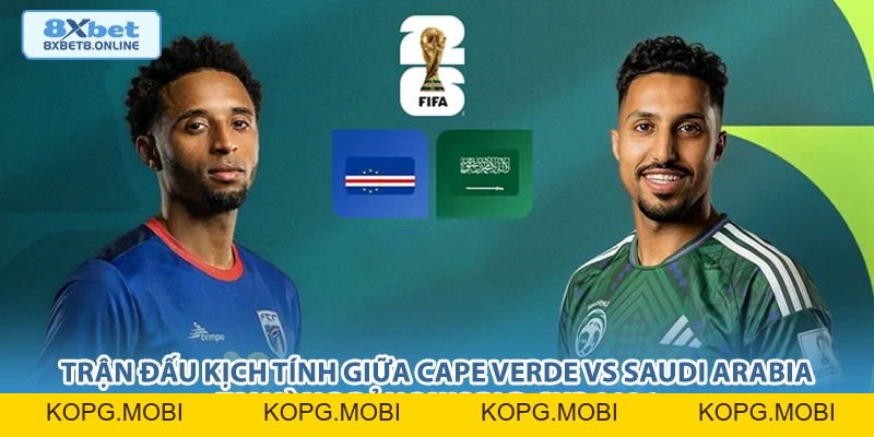 Nhận định Cape Verde vs Saudi Arabia: Sức mạnh tập thể đối đầu bản lĩnh World Cup - kopg