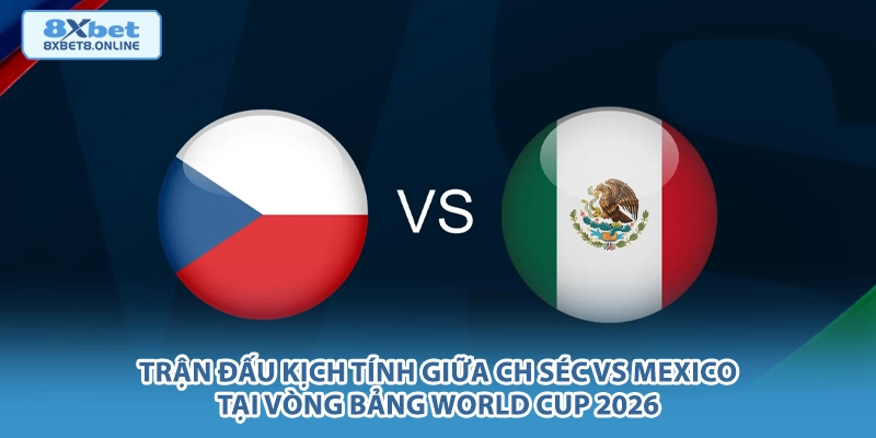 Nhận định CH Séc vs Mexico: Cuộc đụng độ nảy lửa tại World Cup 2026 - kopg