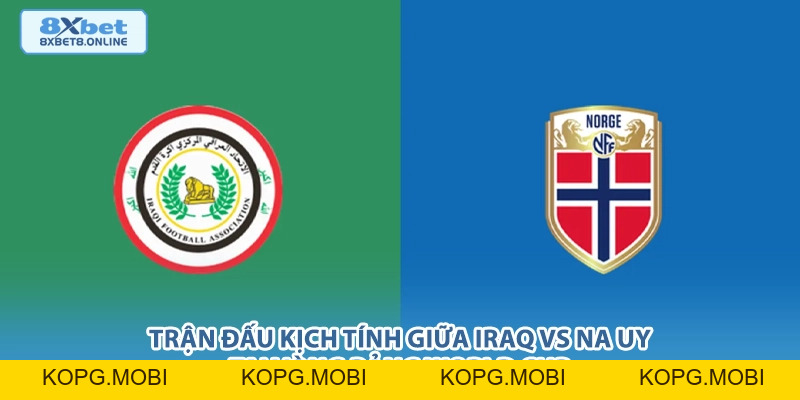 Nhận Định Iraq vs Na Uy: Sức Mạnh Châu Âu Đối Đầu Bản Lĩnh Trung Đông Tại World Cup 2026 - kopg